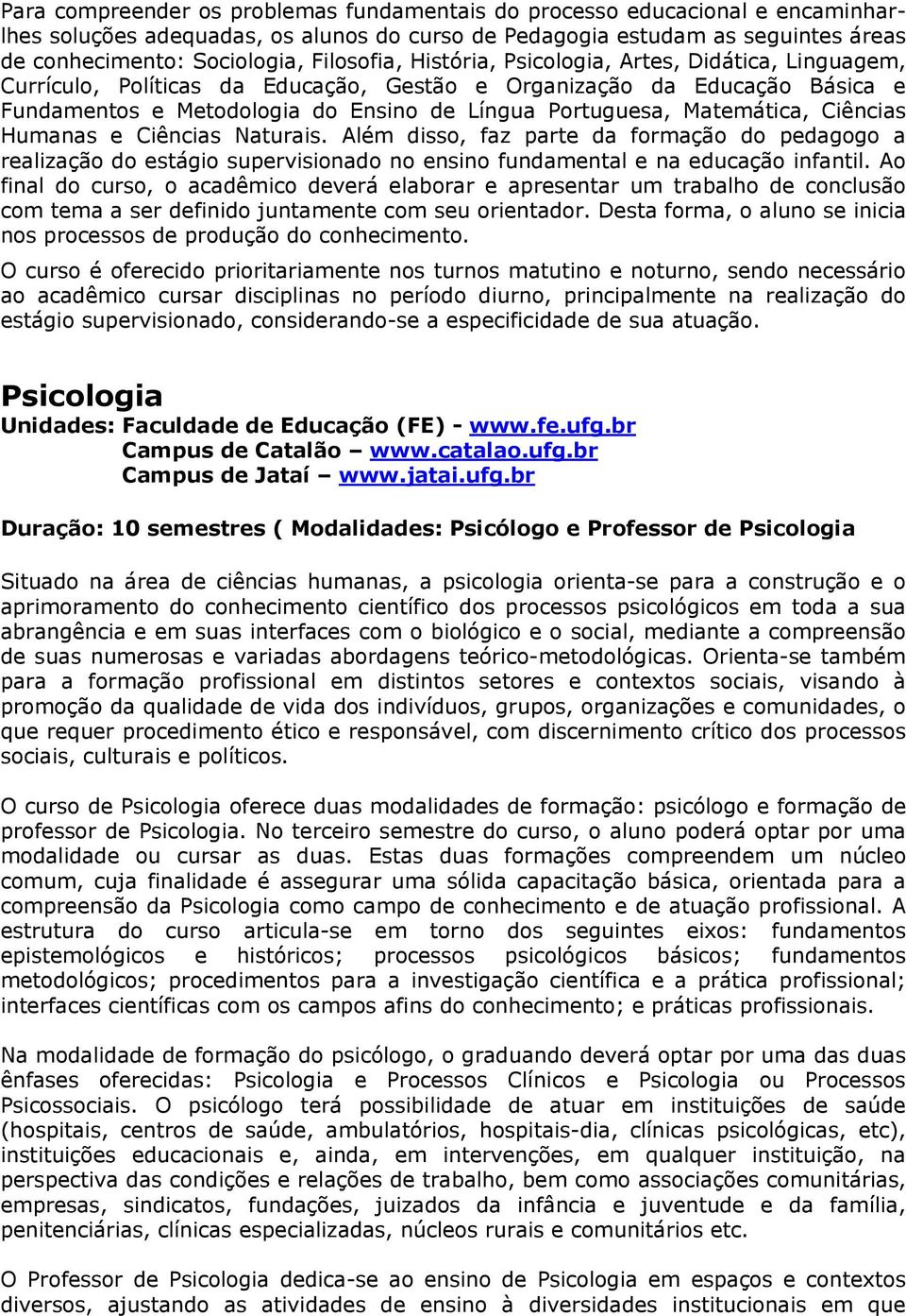 Matemática, Ciências Humanas e Ciências Naturais. Além disso, faz parte da formação do pedagogo a realização do estágio supervisionado no ensino fundamental e na educação infantil.