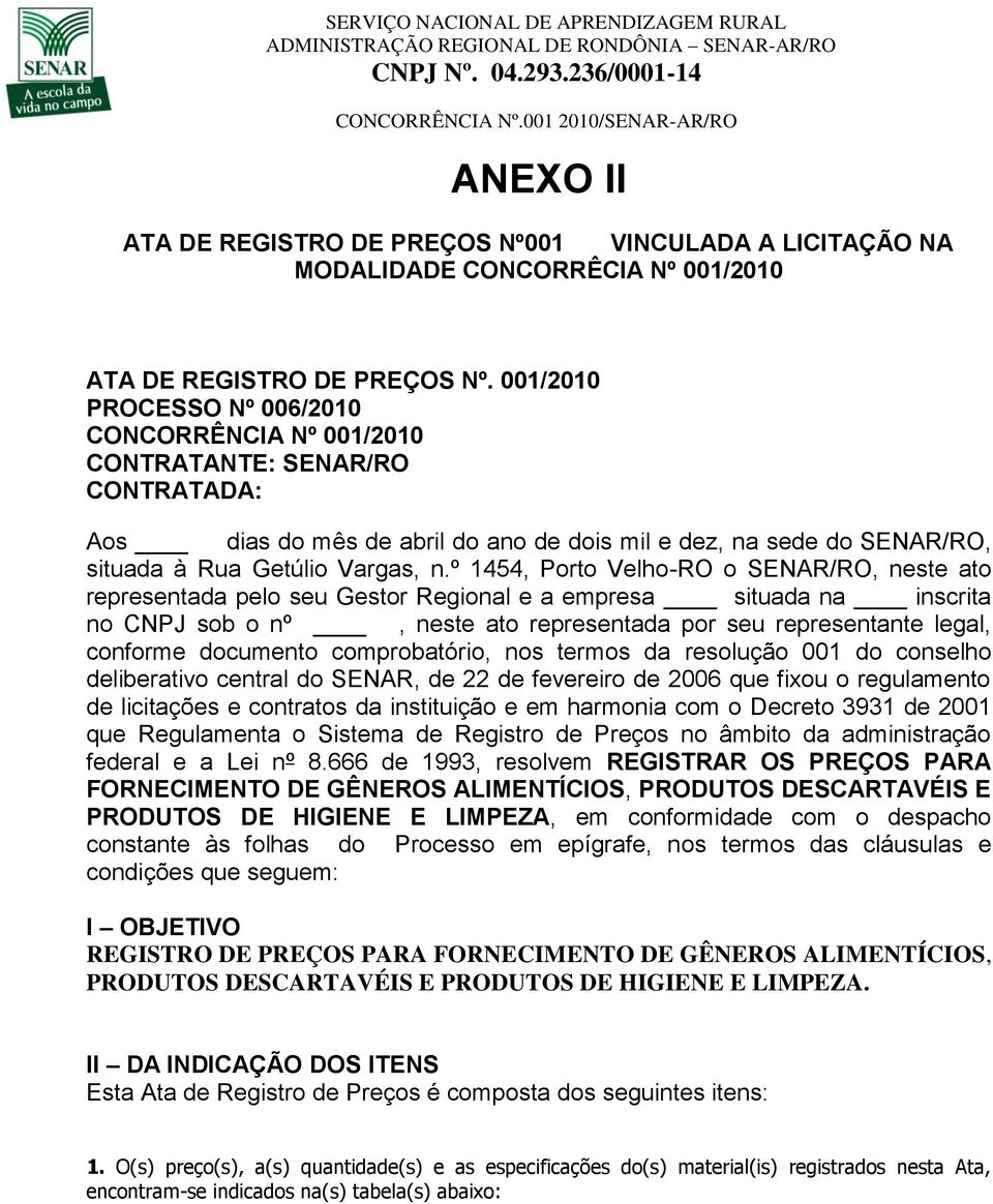 º 1454, Porto Velho-RO o SENAR/RO, neste ato representada pelo seu Gestor Regional e a empresa situada na inscrita no CNPJ sob o nº, neste ato representada por seu representante legal, conforme