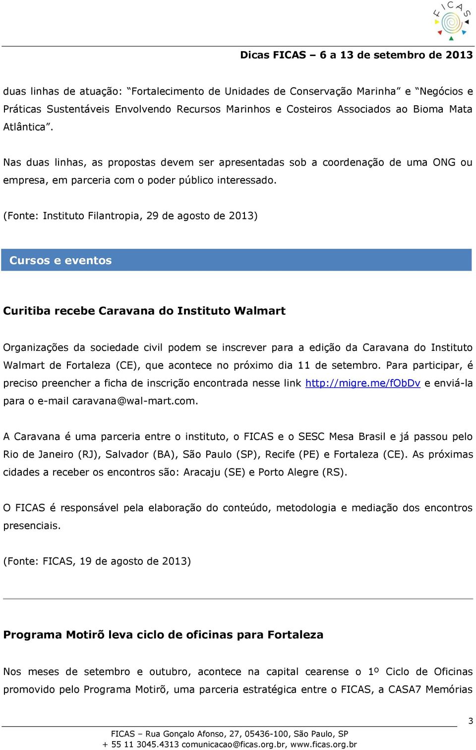 (Fonte: Instituto Filantropia, 29 de agosto de 2013) Cursos e eventos Curitiba recebe Caravana do Instituto Walmart Organizações da sociedade civil podem se inscrever para a edição da Caravana do