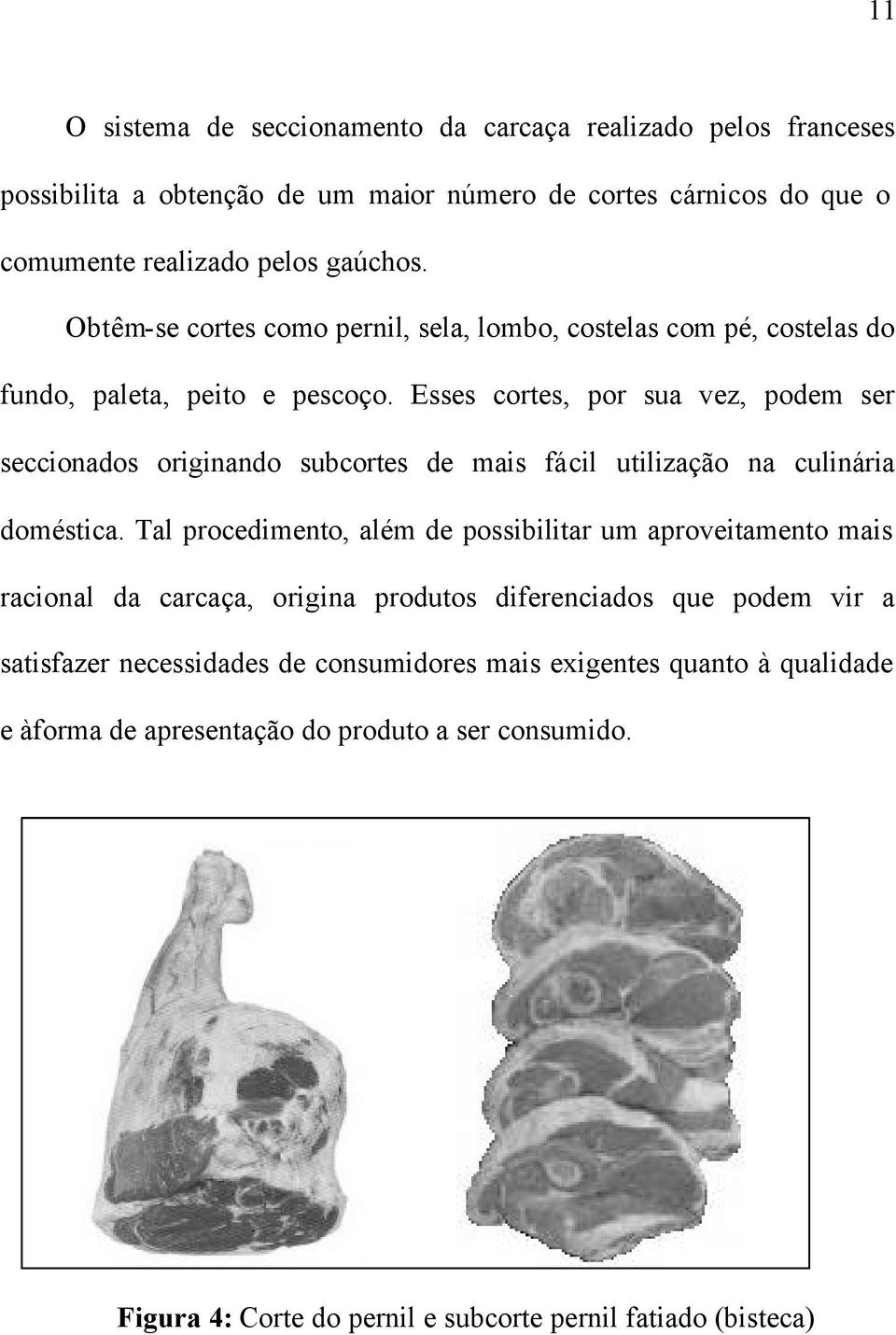 Esses cortes, por sua vez, podem ser seccionados originando subcortes de mais fácil utilização na culinária doméstica.