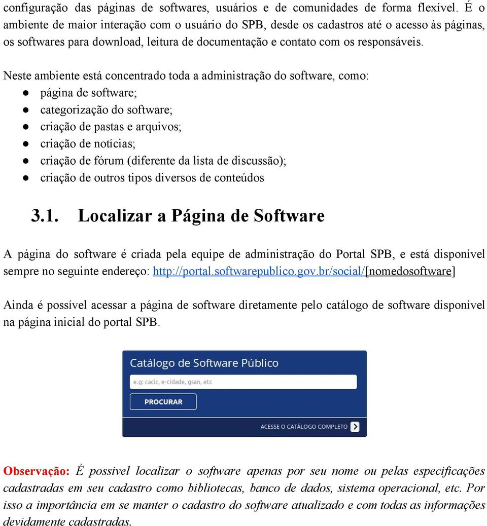 Neste ambiente está concentrado toda a administração do software, como: página de software; categorização do software; criação de pastas e arquivos; criação de notícias; criação de fórum (diferente