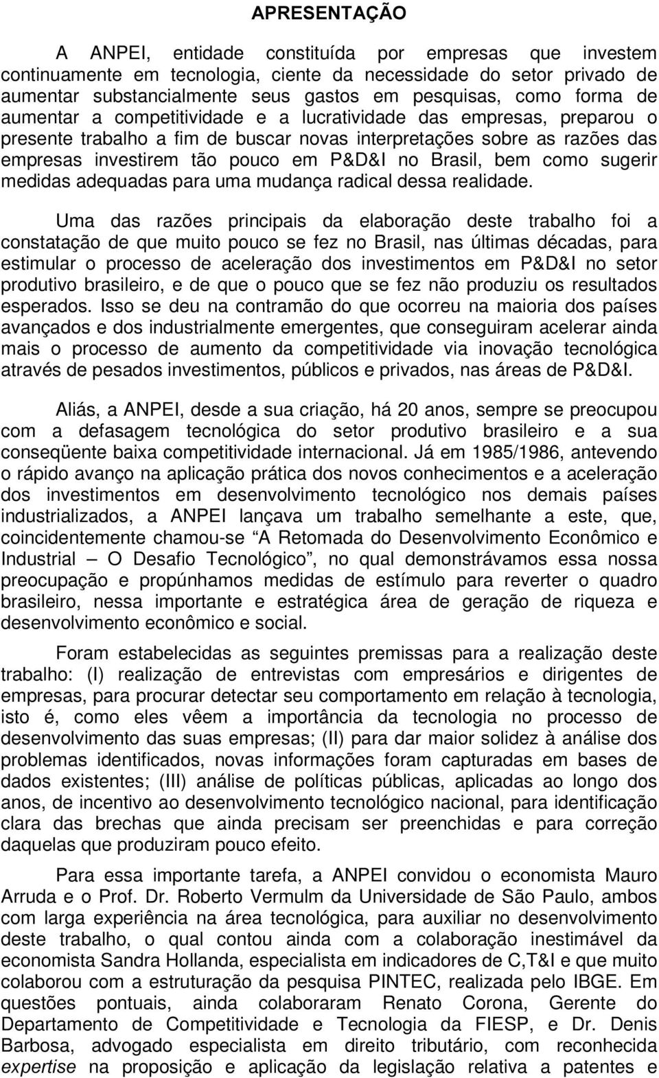 Brasil, bem como sugerir medidas adequadas para uma mudança radical dessa realidade.