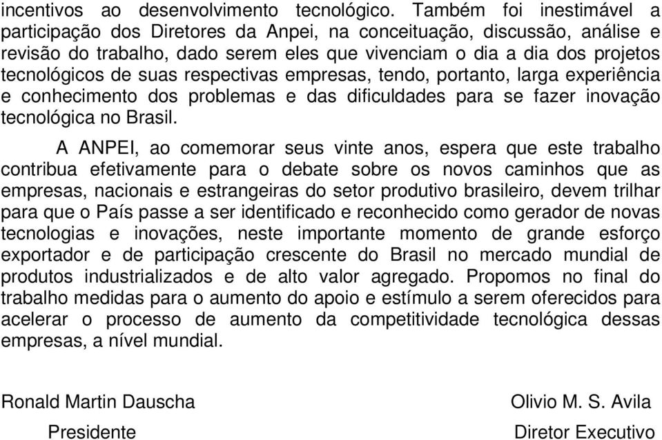 respectivas empresas, tendo, portanto, larga experiência e conhecimento dos problemas e das dificuldades para se fazer inovação tecnológica no Brasil.