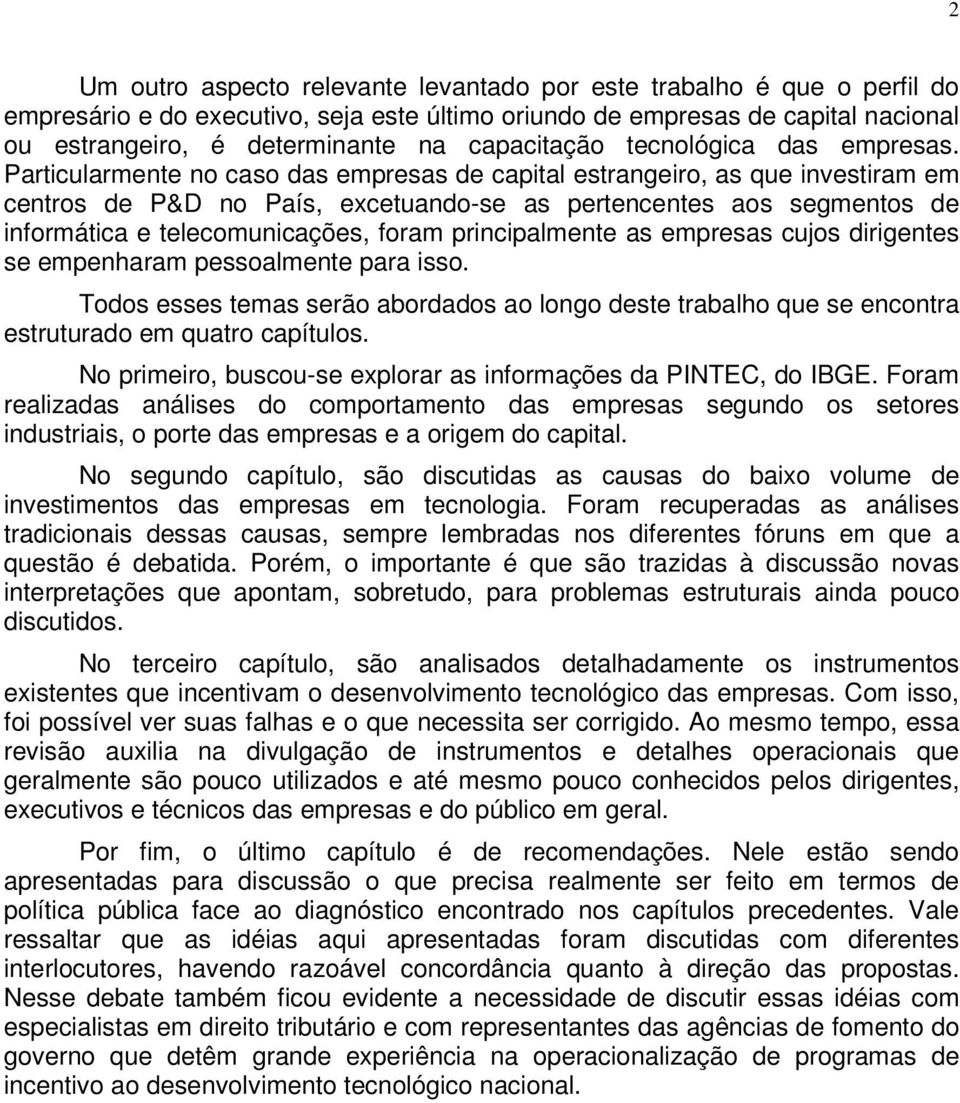 Particularmente no caso das empresas de capital estrangeiro, as que investiram em centros de P&D no País, excetuando-se as pertencentes aos segmentos de informática e telecomunicações, foram