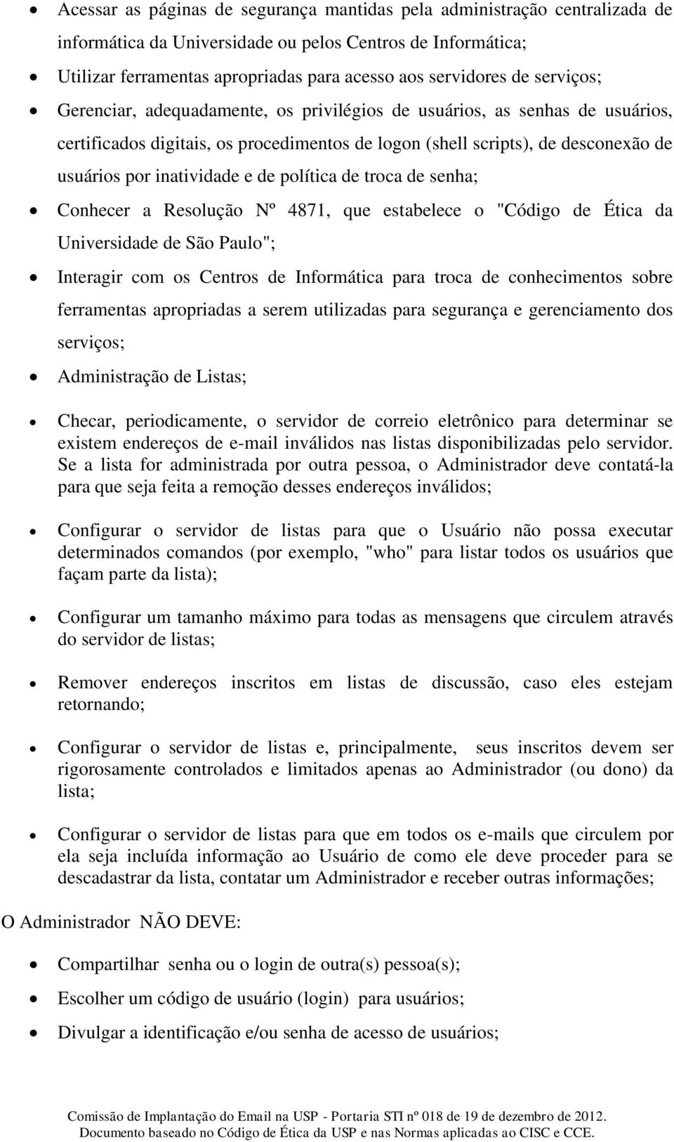 política de troca de senha; Conhecer a Resolução Nº 4871, que estabelece o "Código de Ética da Universidade de São Paulo"; Interagir com os Centros de Informática para troca de conhecimentos sobre
