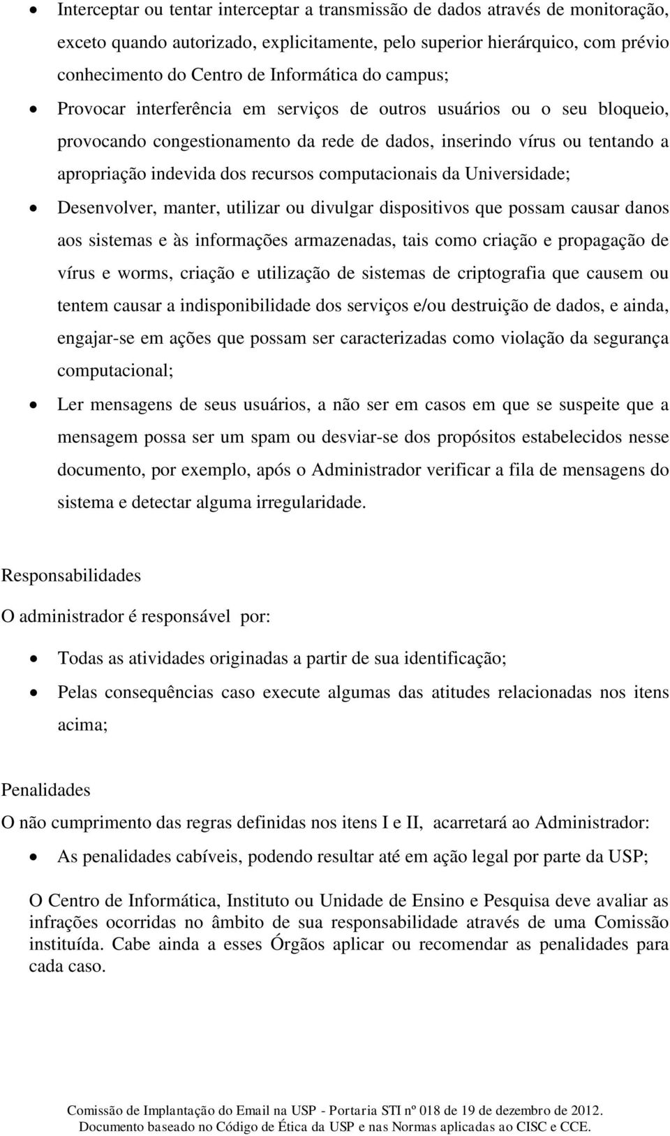 computacionais da Universidade; Desenvolver, manter, utilizar ou divulgar dispositivos que possam causar danos aos sistemas e às informações armazenadas, tais como criação e propagação de vírus e