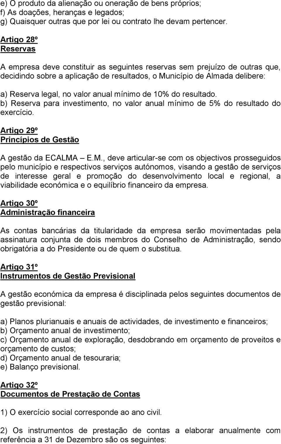 anual mínimo de 10% do resultado. b) Reserva para investimento, no valor anual mínimo de 5% do resultado do exercício. Artigo 29º Princípios de Gestão A gestão da ECALMA