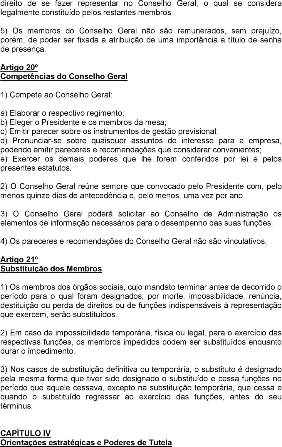 Artigo 20º Competências do Conselho Geral 1) Compete ao Conselho Geral: a) Elaborar o respectivo regimento; b) Eleger o Presidente e os membros da mesa; c) Emitir parecer sobre os instrumentos de