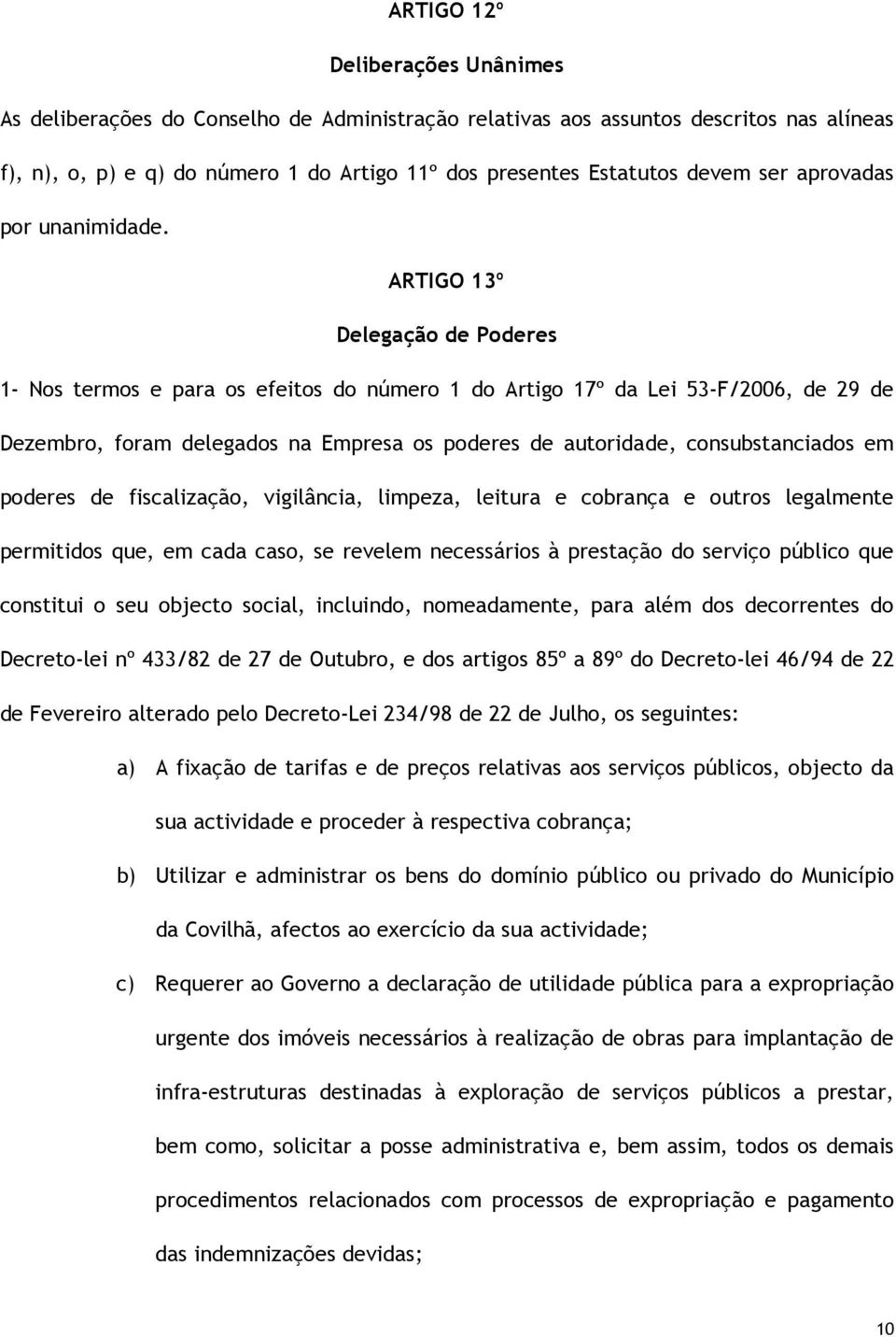 ARTIGO 13º Delegação de Poderes 1- Nos termos e para os efeitos do número 1 do Artigo 17º da Lei 53-F/2006, de 29 de Dezembro, foram delegados na Empresa os poderes de autoridade, consubstanciados em