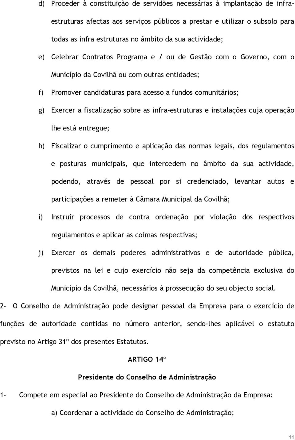 fiscalização sobre as infra-estruturas e instalações cuja operação lhe está entregue; h) Fiscalizar o cumprimento e aplicação das normas legais, dos regulamentos e posturas municipais, que intercedem