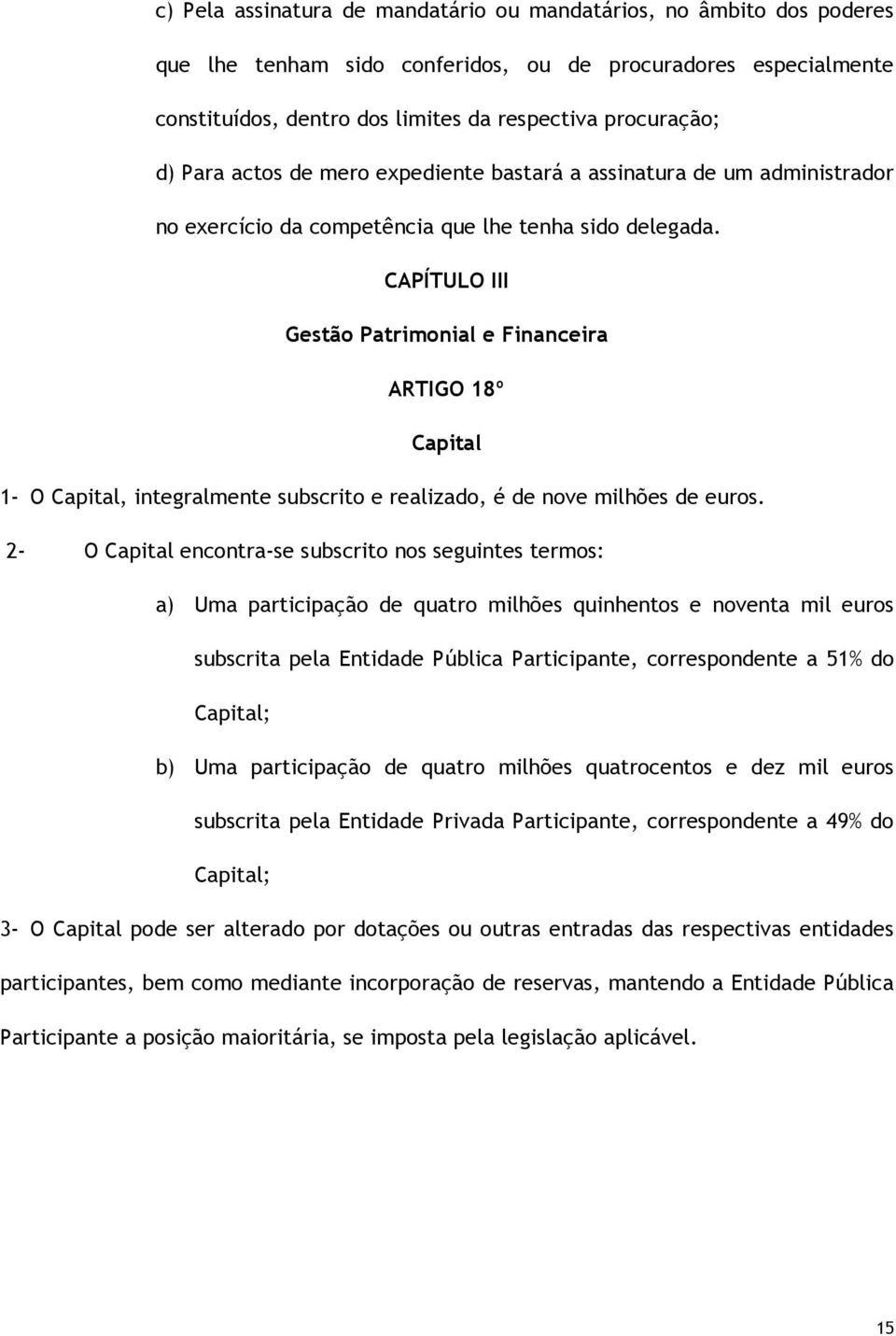 CAPÍTULO III Gestão Patrimonial e Financeira ARTIGO 18º Capital 1- O Capital, integralmente subscrito e realizado, é de nove milhões de euros.
