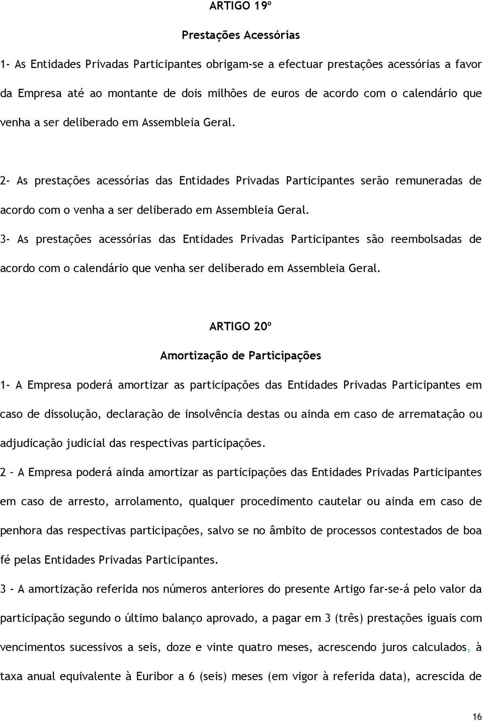 2- As prestações acessórias das Entidades Privadas Participantes serão remuneradas de acordo com o venha a ser deliberado em Assembleia Geral.