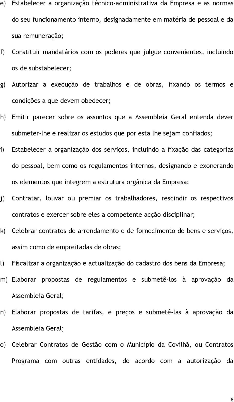 assuntos que a Assembleia Geral entenda dever submeter-lhe e realizar os estudos que por esta lhe sejam confiados; i) Estabelecer a organização dos serviços, incluindo a fixação das categorias do