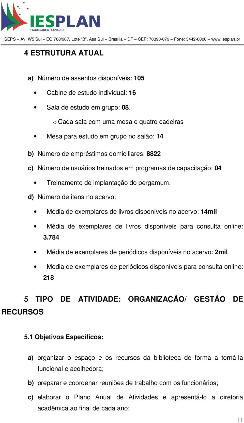 Treinamento de implantação do pergamum. d) Número de itens no acervo: Média de exemplares de livros disponíveis no acervo: 14mil Média de exemplares de livros disponíveis para consulta online: 3.