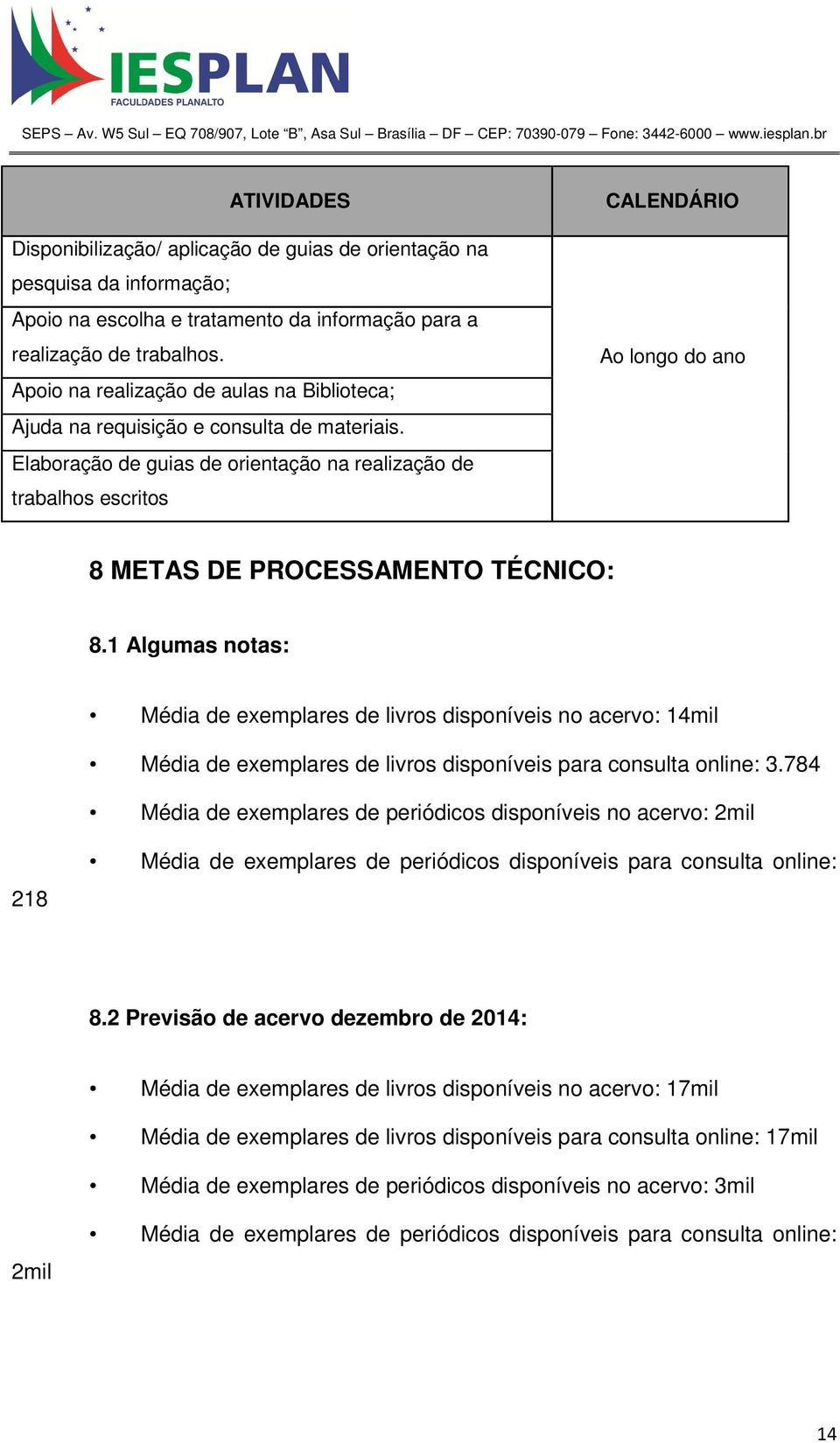 Elaboração de guias de orientação na realização de trabalhos escritos CALENDÁRIO Ao longo do ano 8 METAS DE PROCESSAMENTO TÉCNICO: 8.