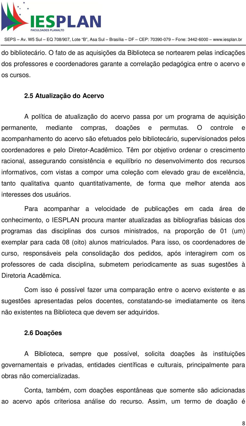 O controle e acompanhamento do acervo são efetuados pelo bibliotecário, supervisionados pelos coordenadores e pelo Diretor-Acadêmico.