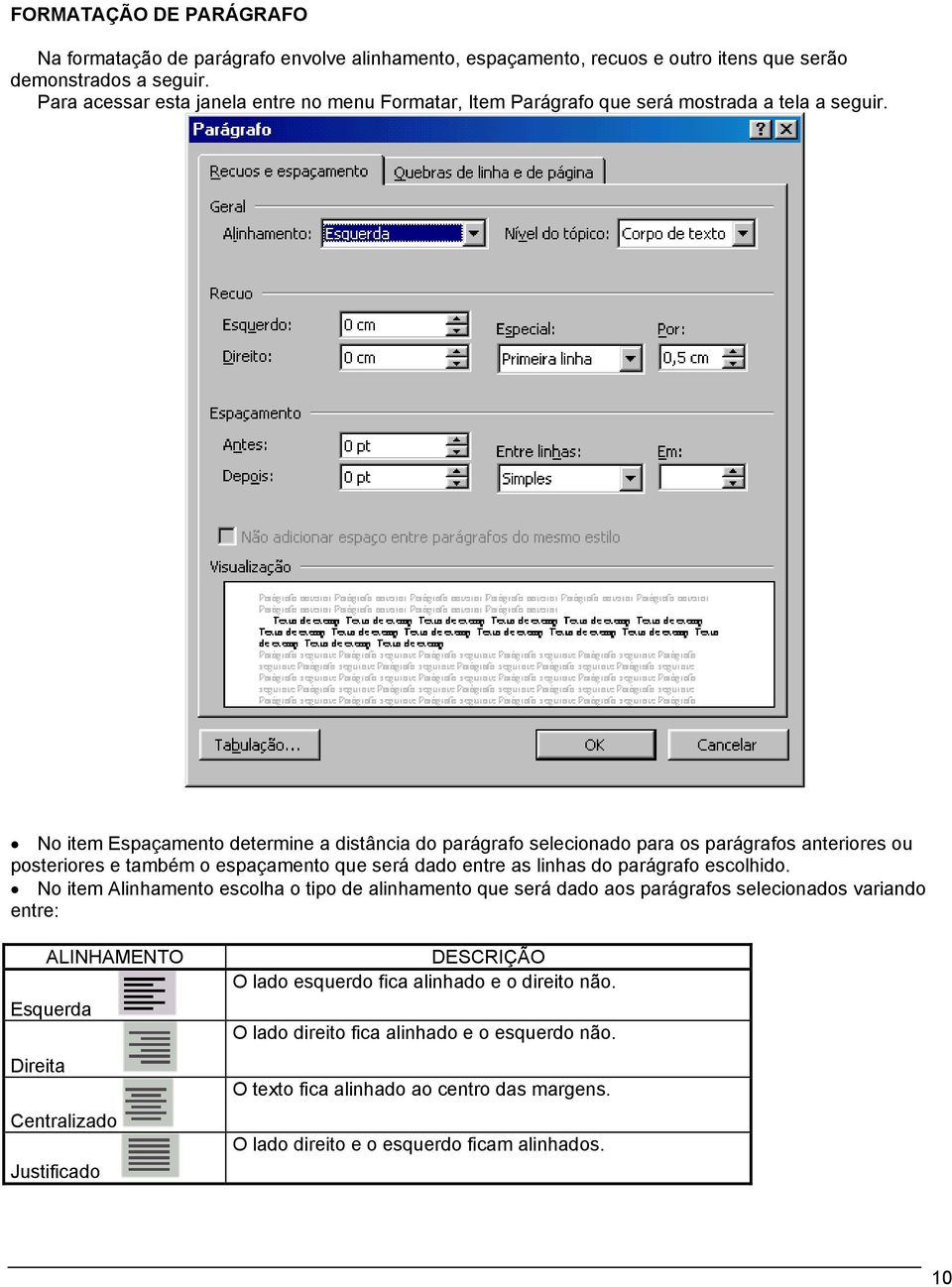 No item Espaçamento determine a distância do parágrafo selecionado para os parágrafos anteriores ou posteriores e também o espaçamento que será dado entre as linhas do parágrafo escolhido.