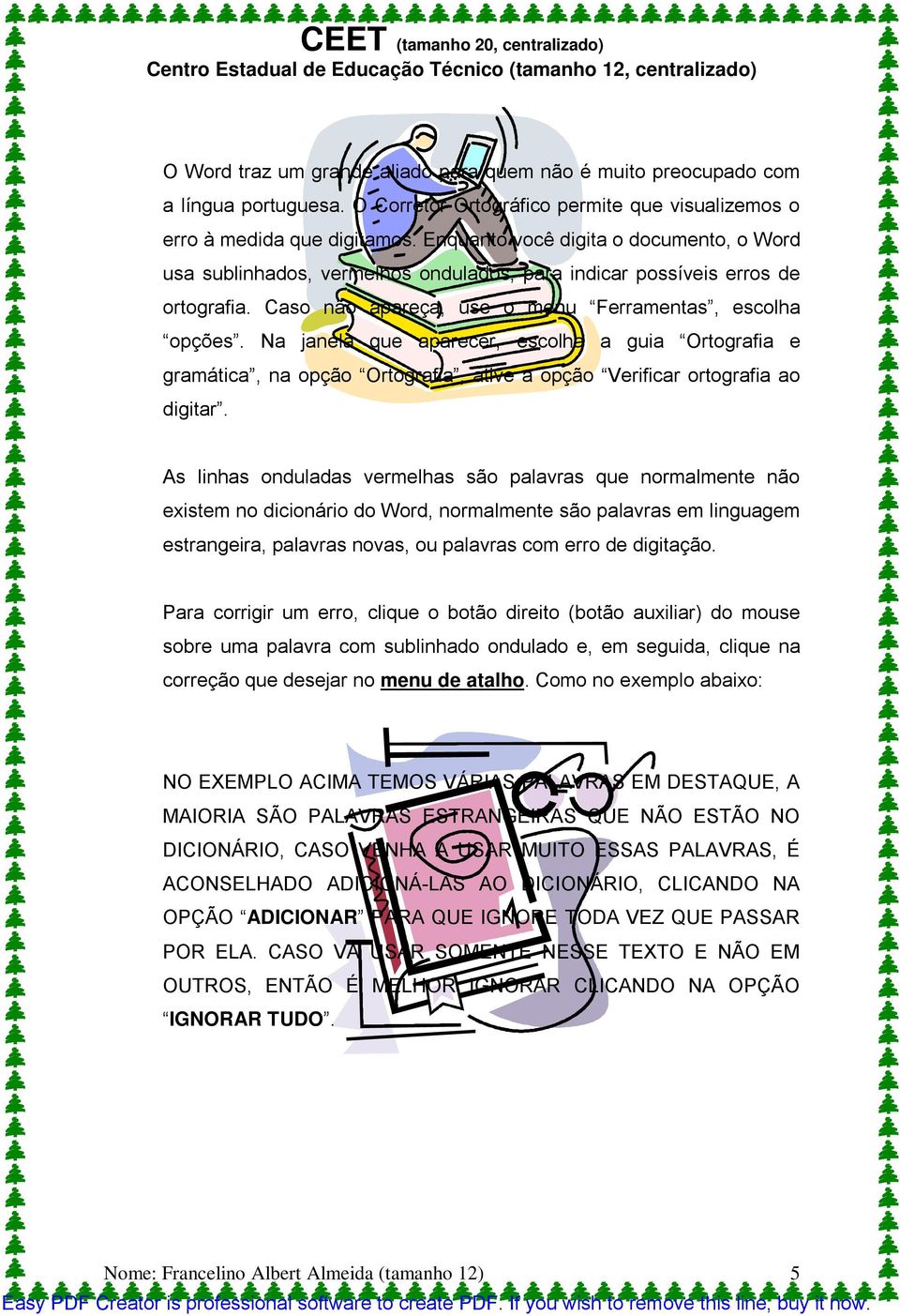 Na janela que aparecer, escolha a guia Ortografia e gramática, na opção Ortografia, ative a opção Verificar ortografia ao digitar.