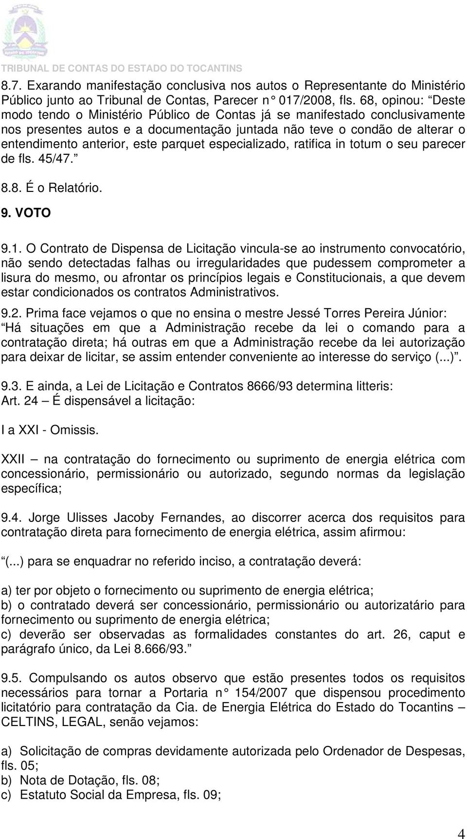 parquet especializado, ratifica in totum o seu parecer de fls. 45/47. 8.8. É o Relatório. 9. VOTO 9.1.