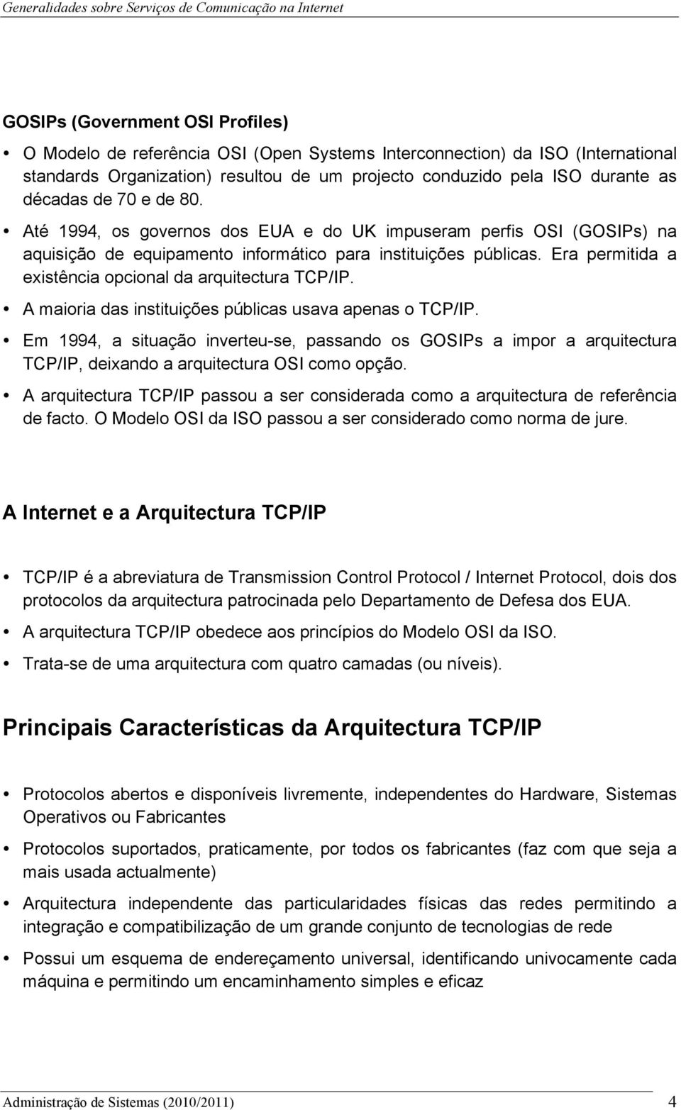 Era permitida a existência opcional da arquitectura TCP/IP. A maioria das instituições públicas usava apenas o TCP/IP.