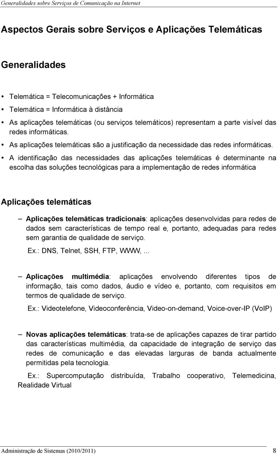 A identificação das necessidades das aplicações telemáticas é determinante na escolha das soluções tecnológicas para a implementação de redes informática Aplicações telemáticas Aplicações telemáticas