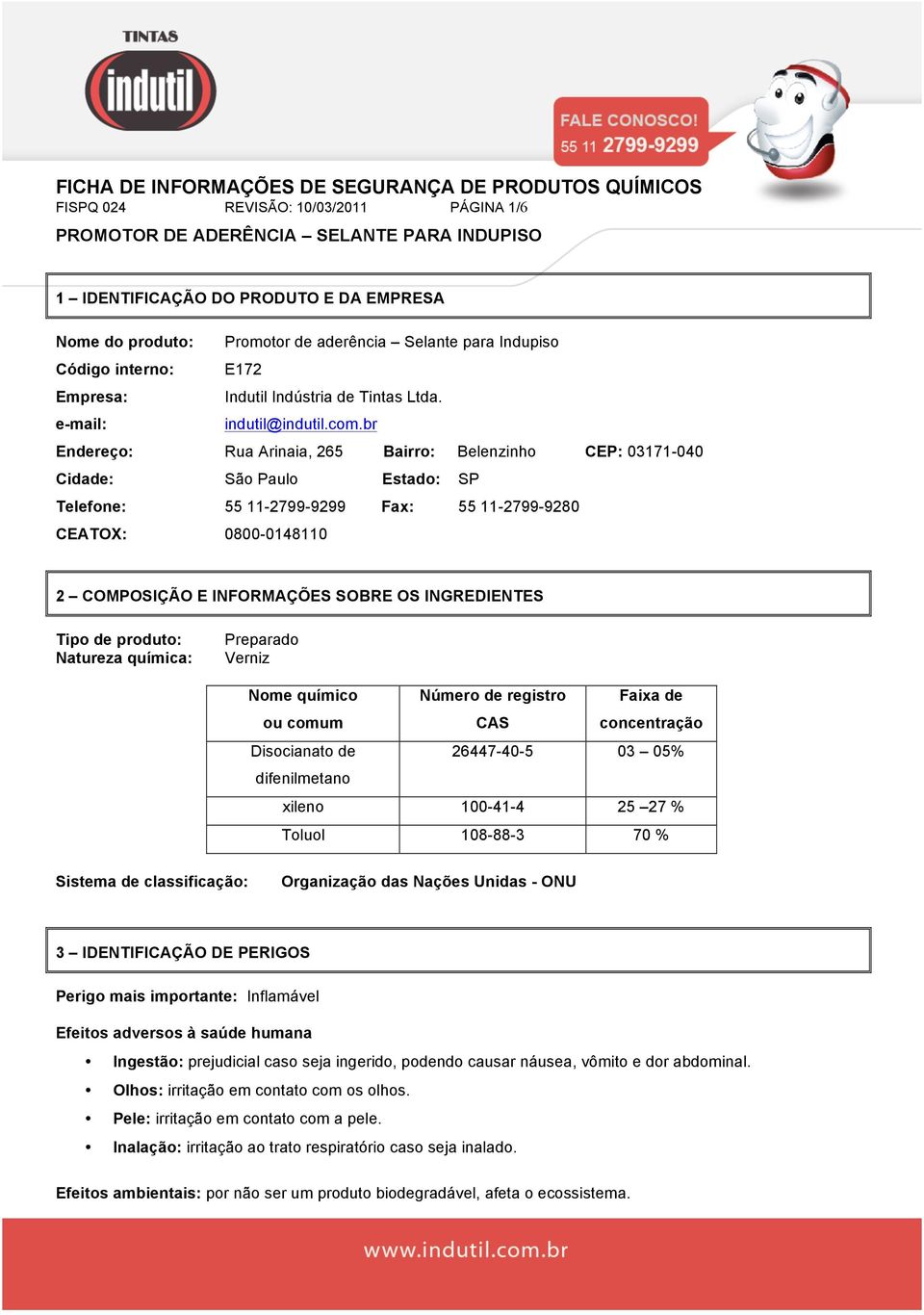 br Endereço: Rua Arinaia, 265 Bairro: Belenzinho CEP: 03171-040 Cidade: São Paulo Estado: SP Telefone: 55 11-2799-9299 Fax: 55 11-2799-9280 CEATOX: 0800-0148110 2 COMPOSIÇÃO E INFORMAÇÕES SOBRE OS