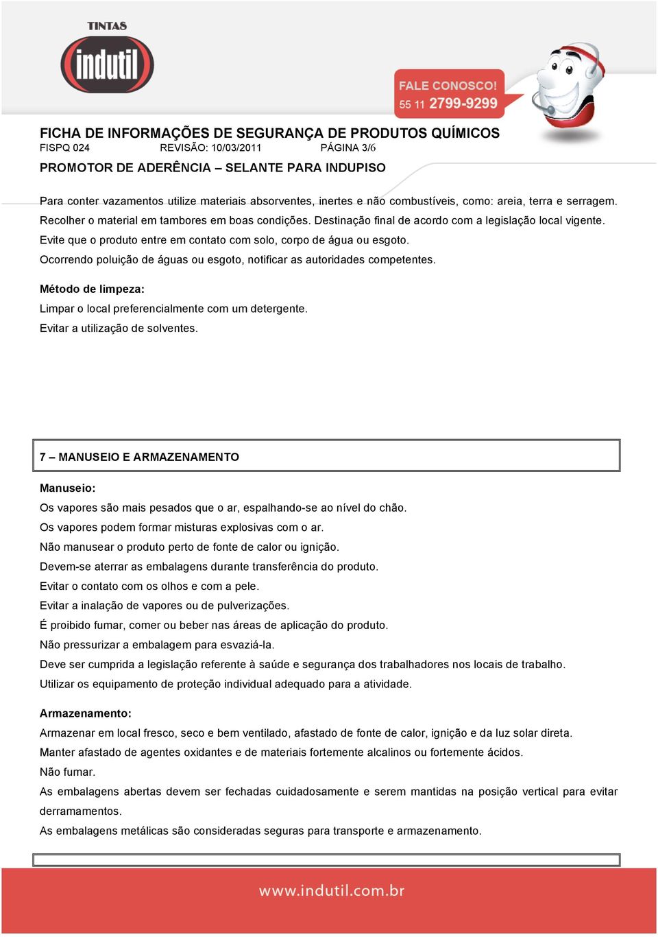 Ocorrendo poluição de águas ou esgoto, notificar as autoridades competentes. Método de limpeza: Limpar o local preferencialmente com um detergente. Evitar a utilização de solventes.