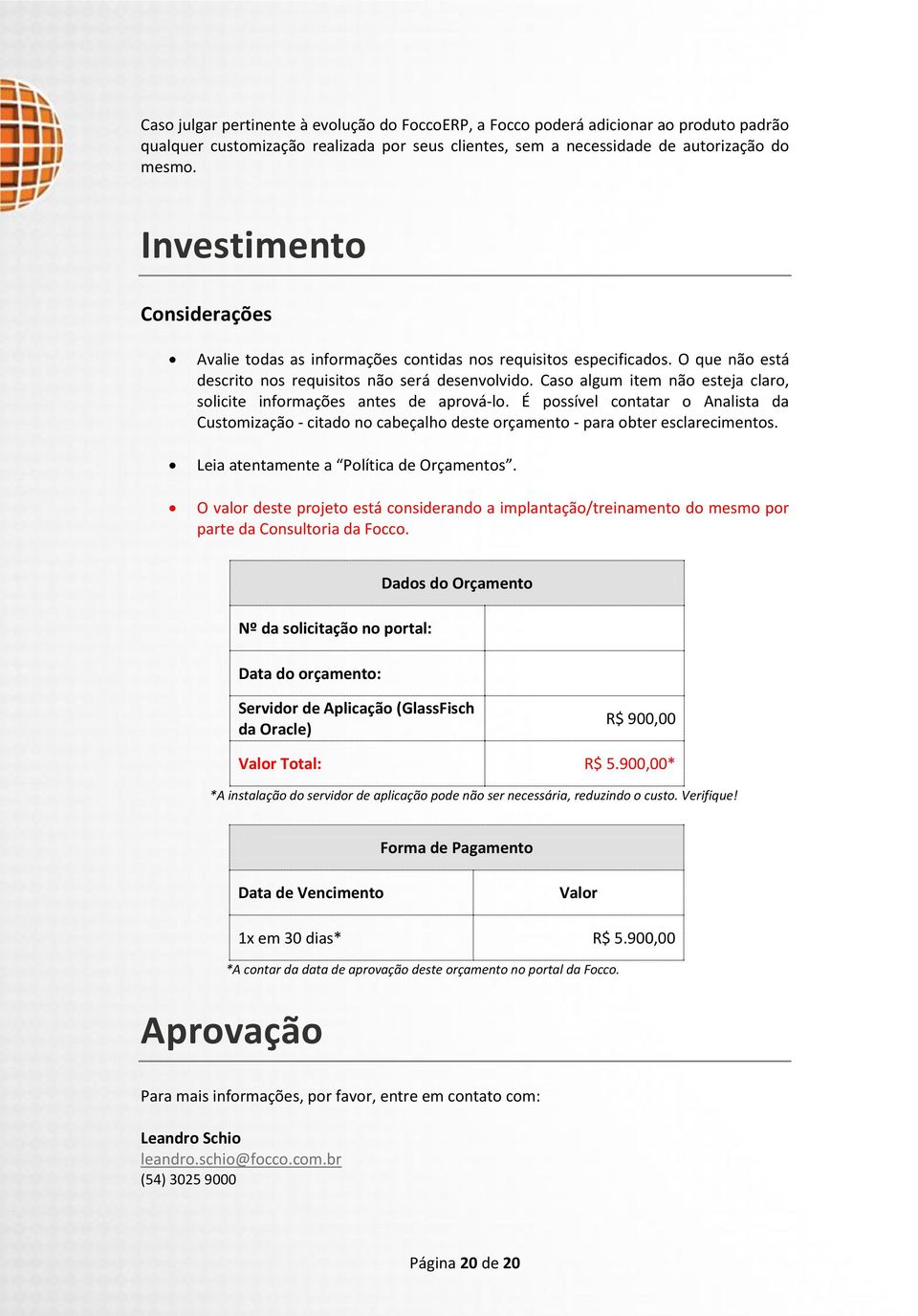 Caso algum item não esteja claro, solicite informações antes de aprová-lo. É possível contatar o Analista da Customização - citado no cabeçalho deste orçamento - para obter esclarecimentos.