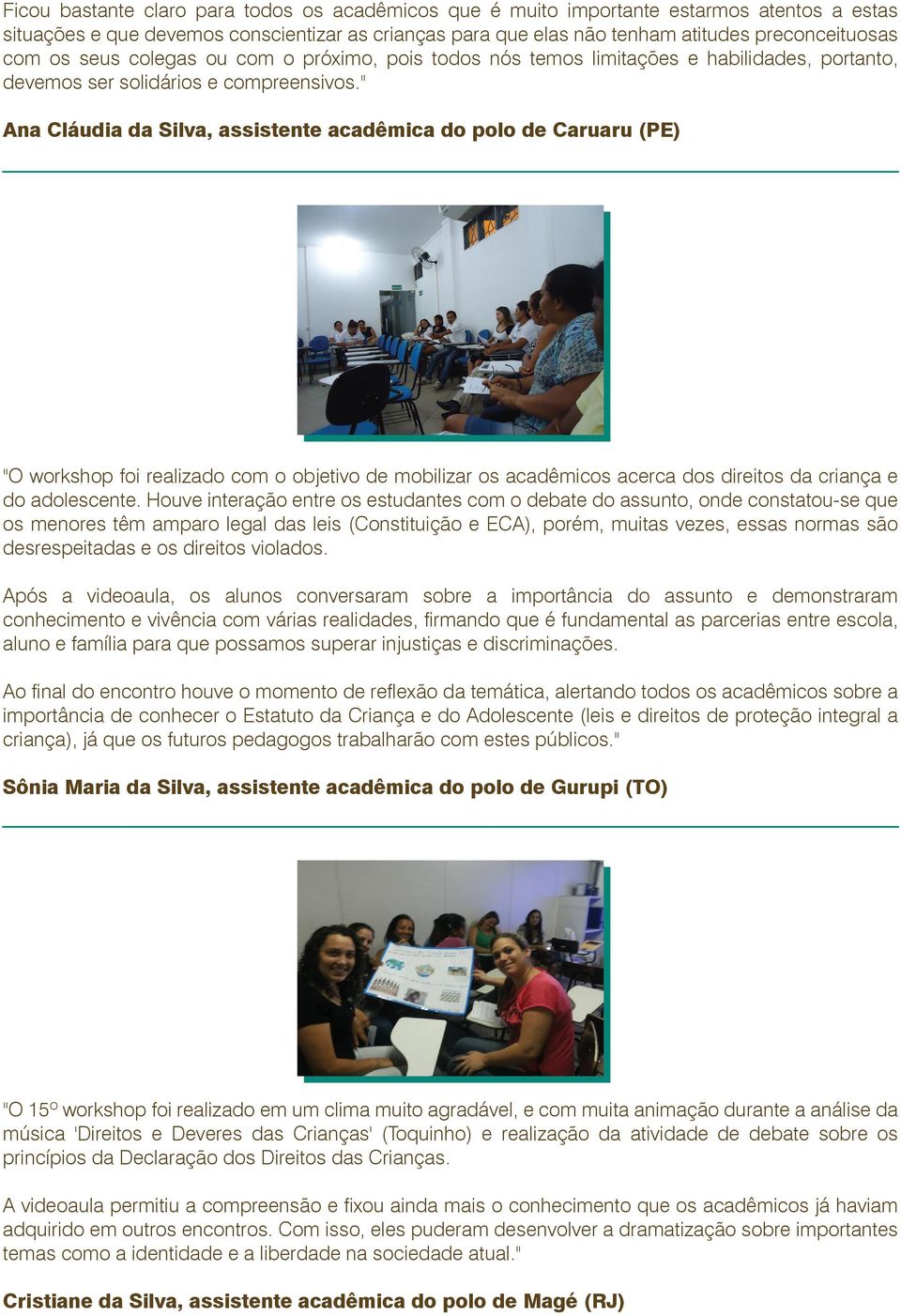 " Ana Cláudia da Silva, assistente acadêmica do polo de Caruaru (PE) "O workshop foi realizado com o objetivo de mobilizar os acadêmicos acerca dos direitos da criança e do adolescente.