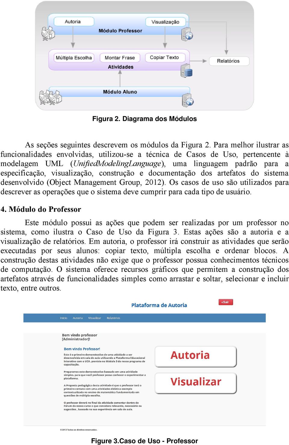 visualização, construção e documentação dos artefatos do sistema desenvolvido (Object Management Group, 2012).