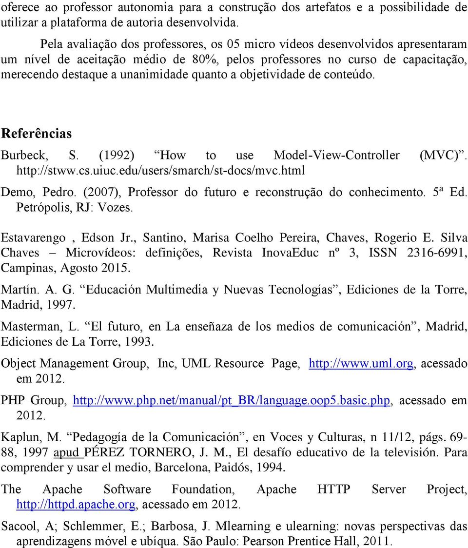 objetividade de conteúdo. Referências Burbeck, S. (1992) How to use Model-View-Controller (MVC). http://stww.cs.uiuc.edu/users/smarch/st-docs/mvc.html Demo, Pedro.