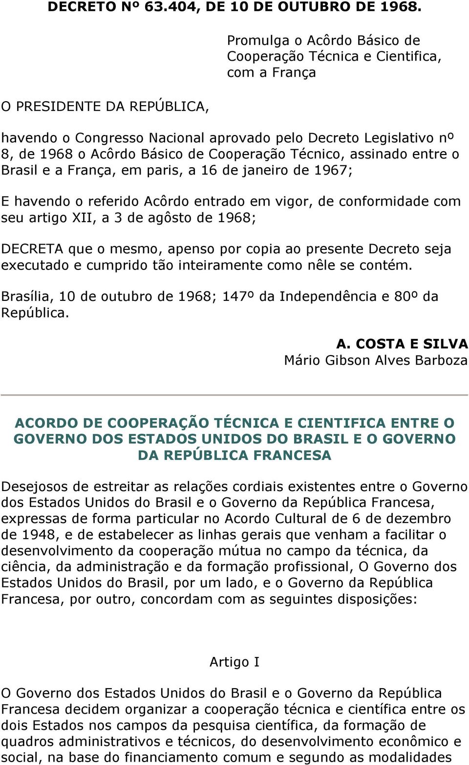 Cooperação Técnico, assinado entre o Brasil e a França, em paris, a 16 de janeiro de 1967; E havendo o referido Acôrdo entrado em vigor, de conformidade com seu artigo XII, a 3 de agôsto de 1968;