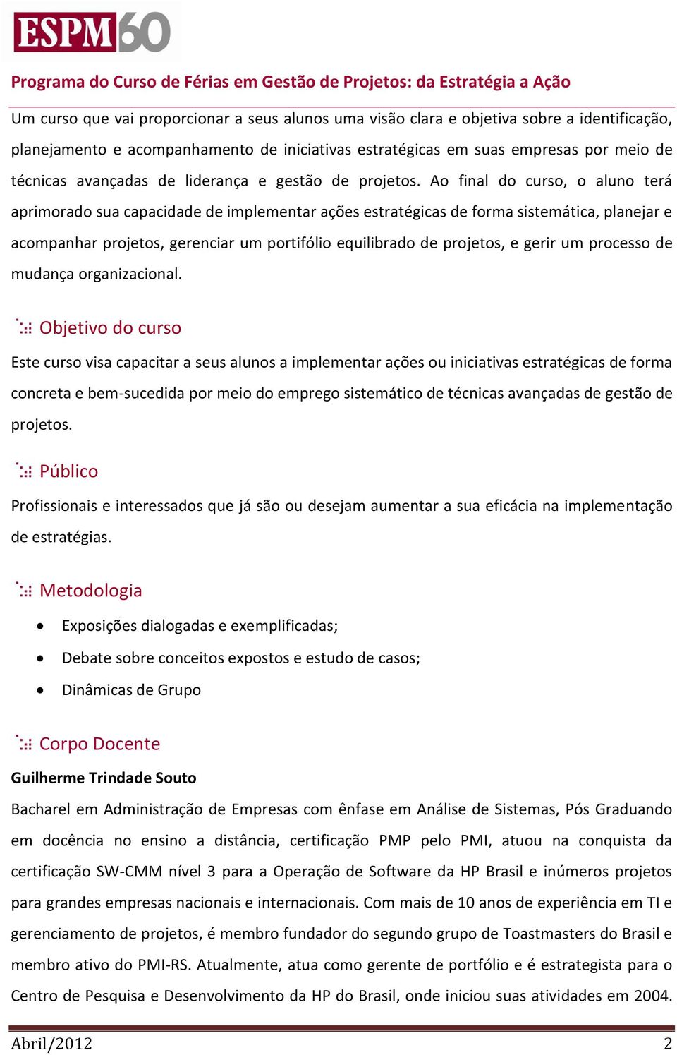 Ao final do curso, o aluno terá aprimorado sua capacidade de implementar ações estratégicas de forma sistemática, planejar e acompanhar projetos, gerenciar um portifólio equilibrado de projetos, e