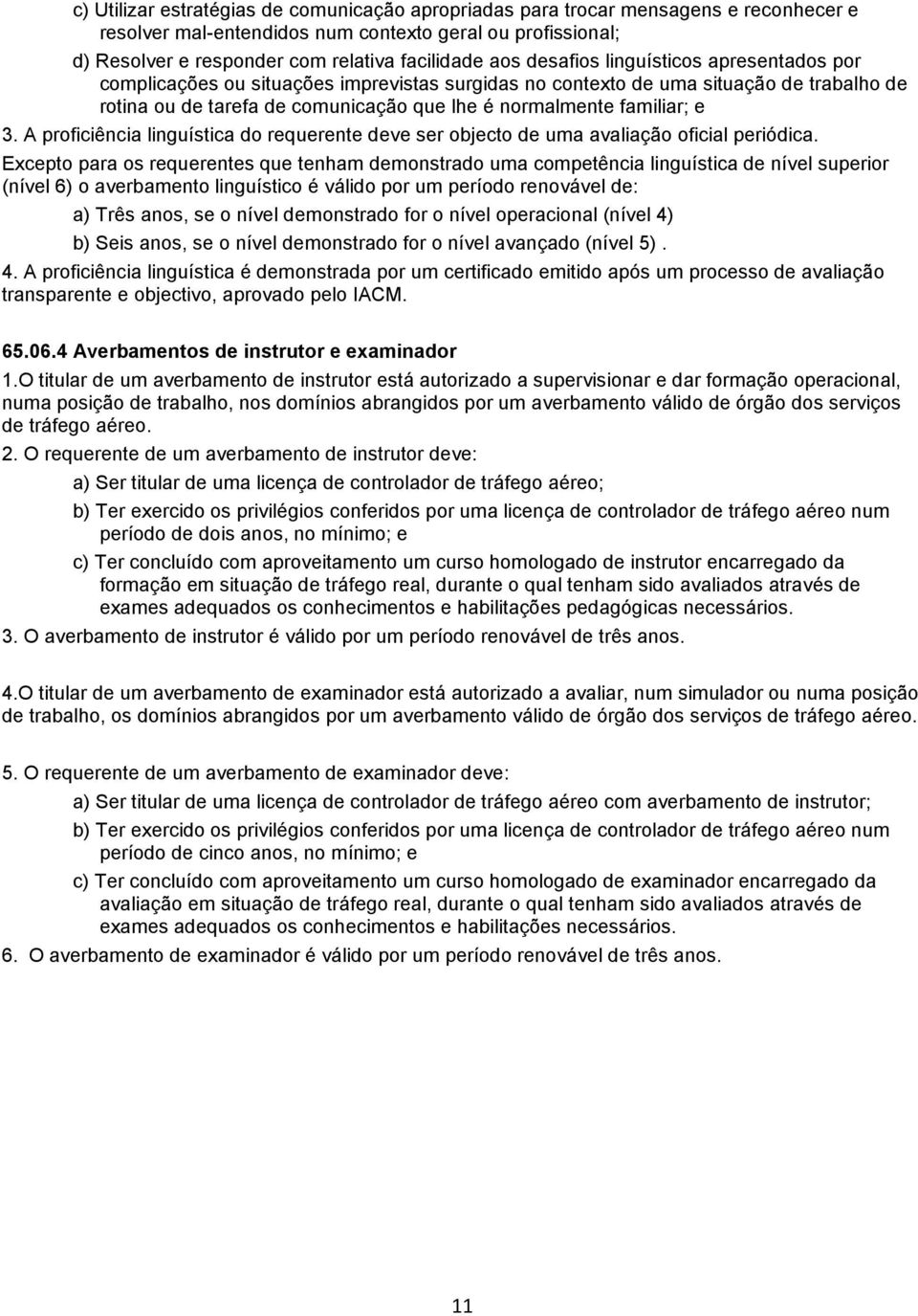 A proficiência linguística do requerente deve ser objecto de uma avaliação oficial periódica.