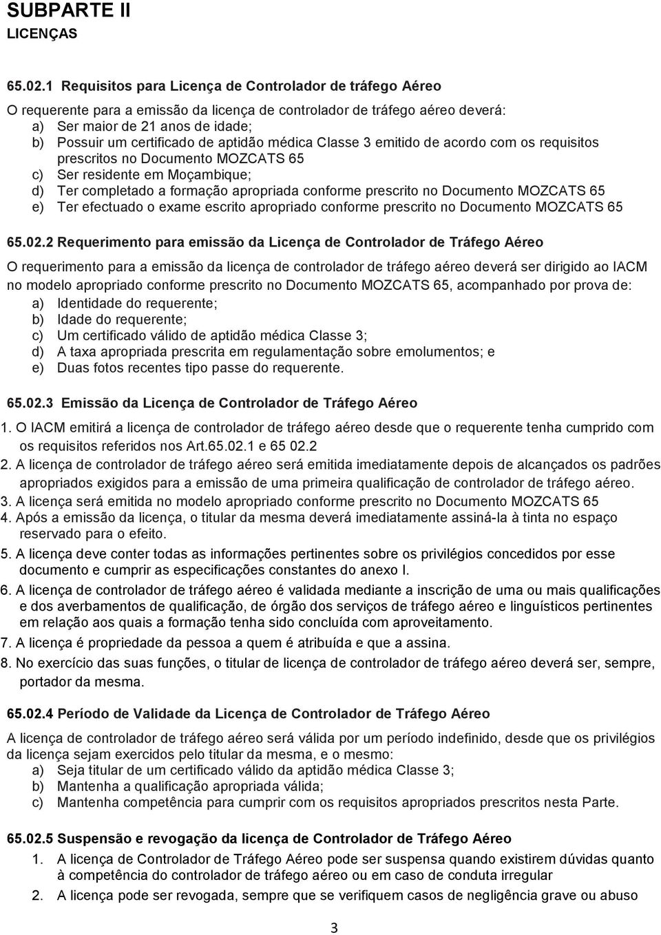 aptidão médica Classe 3 emitido de acordo com os requisitos prescritos no Documento MOZCATS 65 c) Ser residente em Moçambique; d) Ter completado a formação apropriada conforme prescrito no Documento