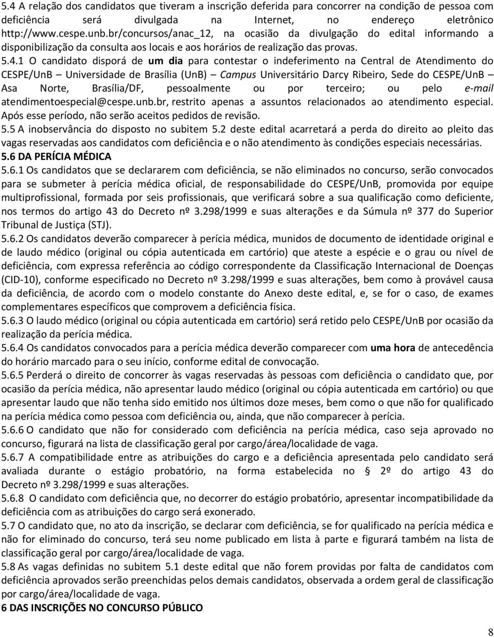 1 O candidato disporá de um dia para contestar o indeferimento na Central de Atendimento do CESPE/UnB Universidade de Brasília (UnB) Campus Universitário Darcy Ribeiro, Sede do CESPE/UnB Asa Norte,