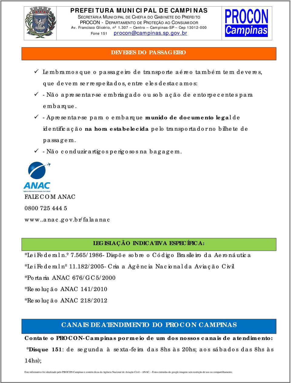 FALE COM ANAC 0800 725 444 5 www..anac.gov.br/falaanac LEGISLAÇÃO INDICATIVA ESPECÍFICA: *Lei Federal n.º 7.565/1986- Dispõe sobre o Código Brasileiro da Aeronáutica *Lei Federal nº 11.