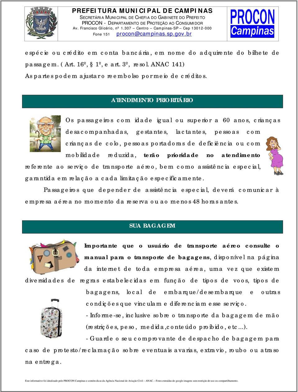 mobilidade reduzida, terão prioridade no atendimento referente ao serviço de transporte aéreo, bem como assistência especial, garantida em relação a cada limitação especificamente.