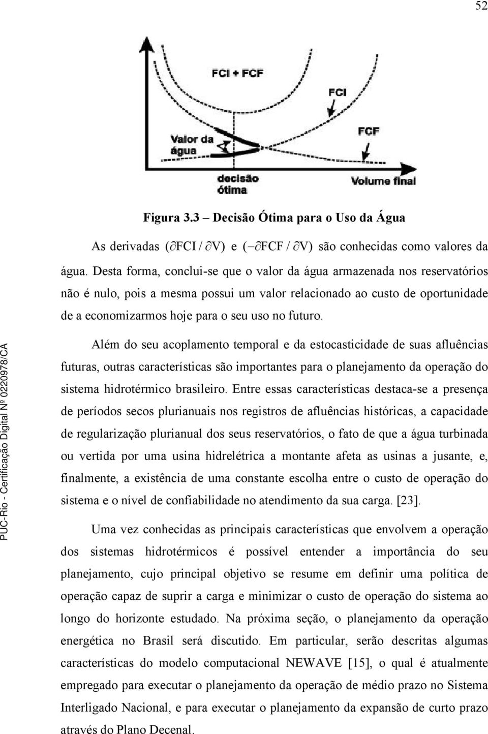 Além do seu acoplameno emporal e da esocascdade de suas afluêncas fuuras, ouras caraceríscas são mporanes para o planeameno da operação do ssema hdroérmco braslero.