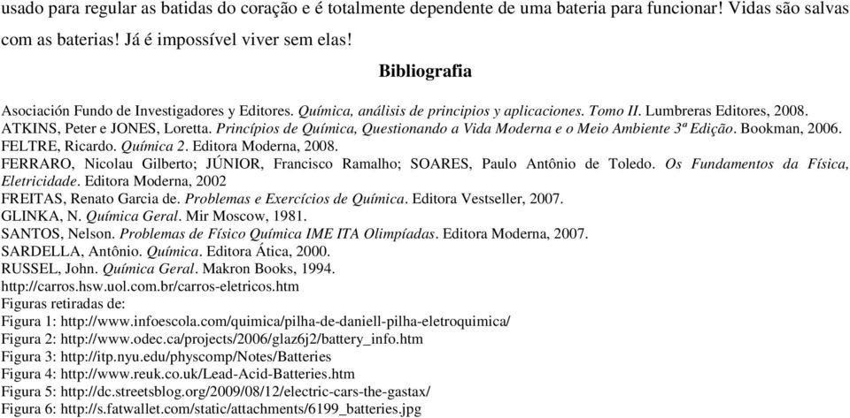 Princípios de Química, Questionando a Vida Moderna e o Meio Ambiente 3ª Edição. Bookman, 2006. FELTRE, Ricardo. Química 2. Editora Moderna, 2008.