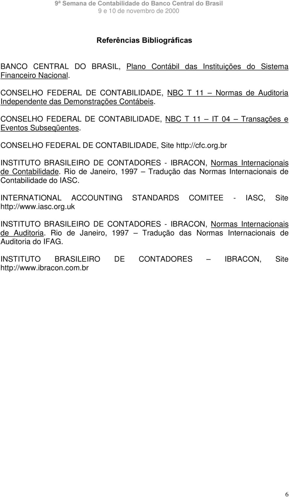 CONSELHO FEDERAL DE CONTABILIDADE, Site http://cfc.org.br INSTITUTO BRASILEIRO DE CONTADORES - IBRACON, Normas Internacionais de Contabilidade.