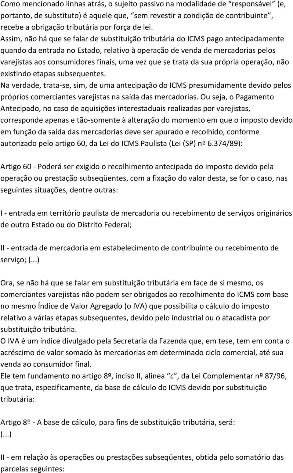 Assim, não há que se falar de substituição tributária do ICMS pago antecipadamente quando da entrada no Estado, relativo à operação de venda de mercadorias pelos varejistas aos consumidores finais,