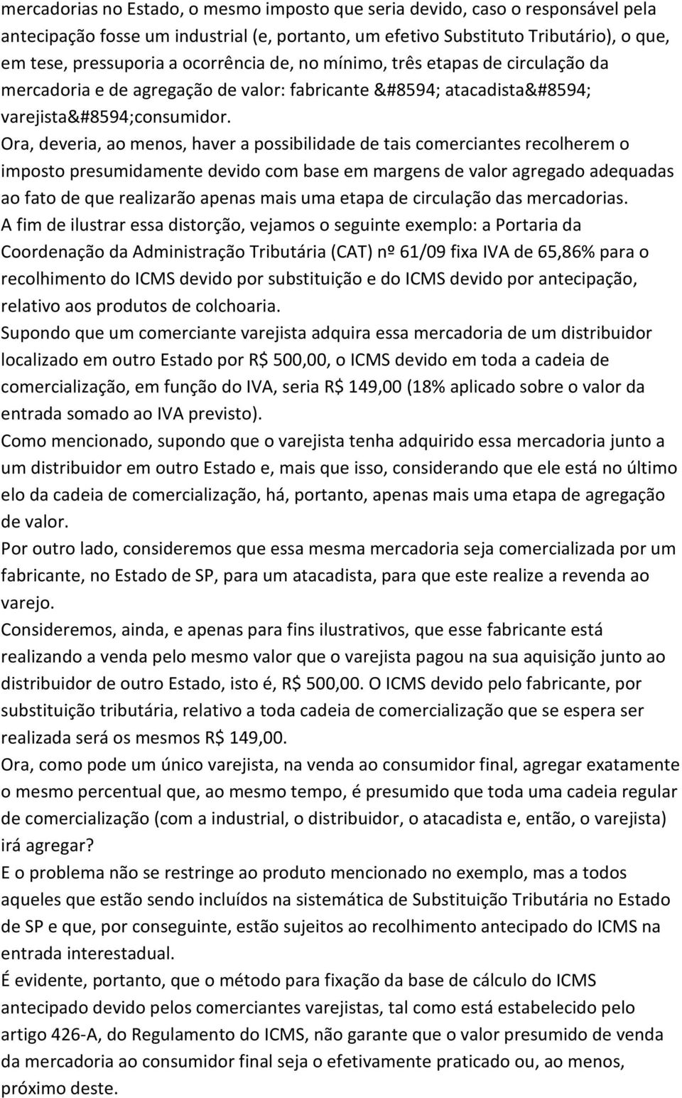 Ora, deveria, ao menos, haver a possibilidade de tais comerciantes recolherem o imposto presumidamente devido com base em margens de valor agregado adequadas ao fato de que realizarão apenas mais uma