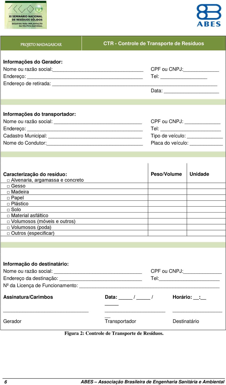 Plástico Solo Material asfáltico Volumosos (móveis e outros) Volumosos (poda) Outros (especificar) Peso/Volume Unidade Informação do destinatário: Nome ou razão social: CPF ou CNPJ: Endereço da