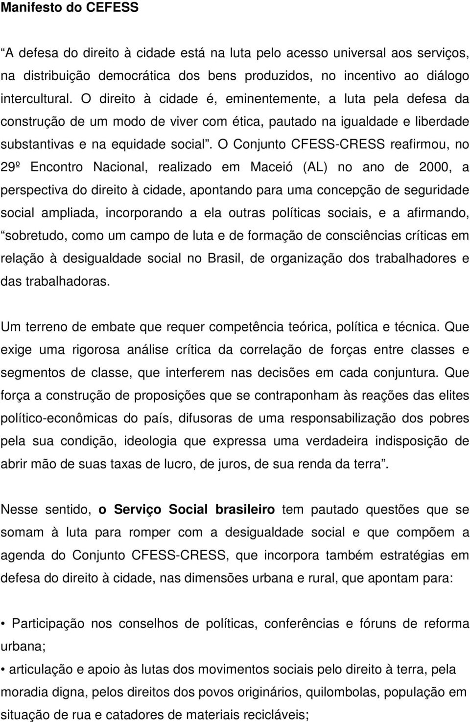 O Conjunto CFESS-CRESS reafirmou, no 29º Encontro Nacional, realizado em Maceió (AL) no ano de 2000, a perspectiva do direito à cidade, apontando para uma concepção de seguridade social ampliada,