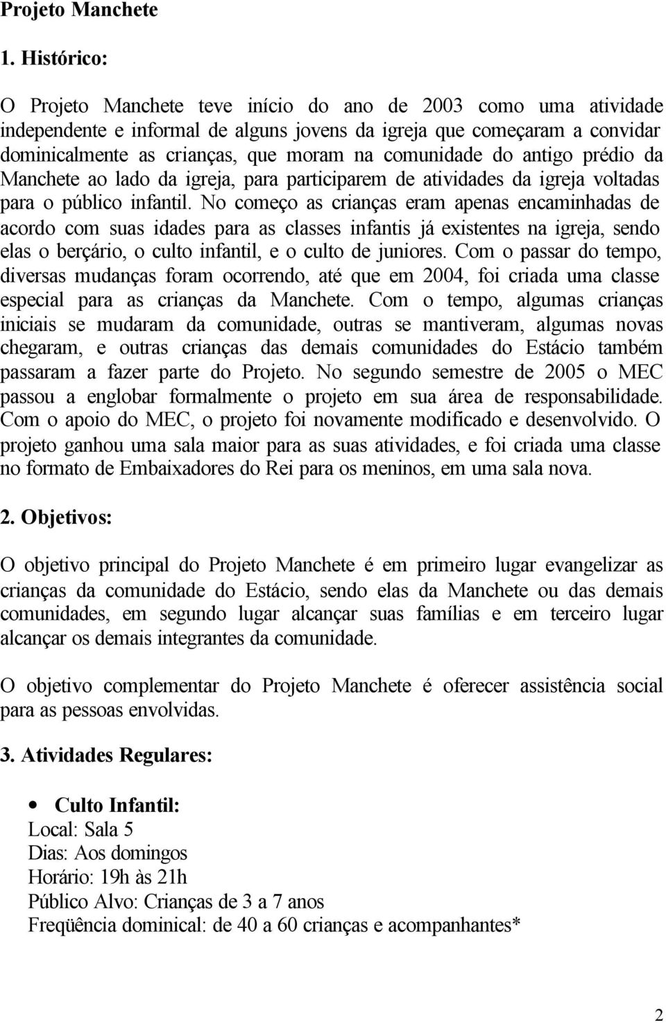 comunidade do antigo prédio da Manchete ao lado da igreja, para participarem de atividades da igreja voltadas para o público infantil.