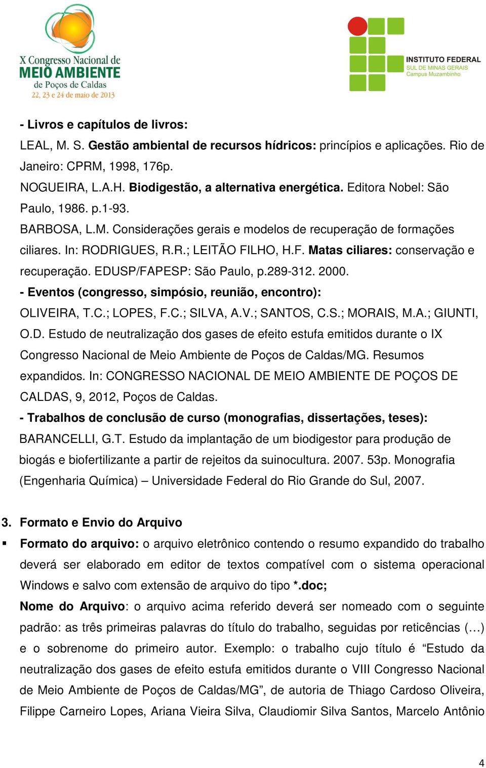 EDUSP/FAPESP: São Paulo, p.289-312. 2000. - Eventos (congresso, simpósio, reunião, encontro): OLIVEIRA, T.C.; LOPES, F.C.; SILVA, A.V.; SANTOS, C.S.; MORAIS, M.A.; GIUNTI, O.D. Estudo de neutralização dos gases de efeito estufa emitidos durante o IX Congresso Nacional de Meio Ambiente de Poços de Caldas/MG.