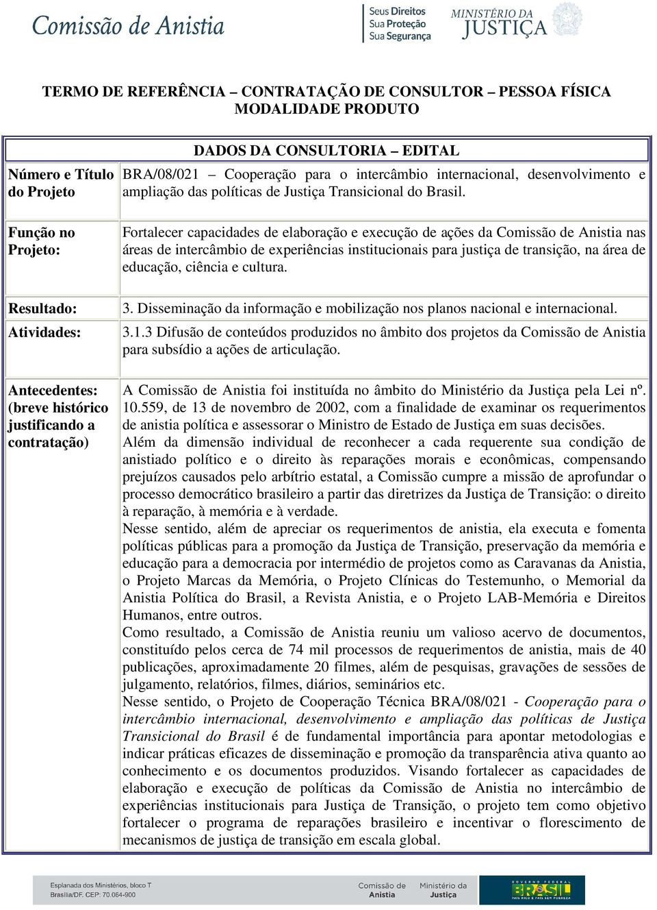 Fortalecer capacidades de elaboração e execução de ações da Comissão de Anistia nas áreas de intercâmbio de experiências institucionais para justiça de transição, na área de educação, ciência e