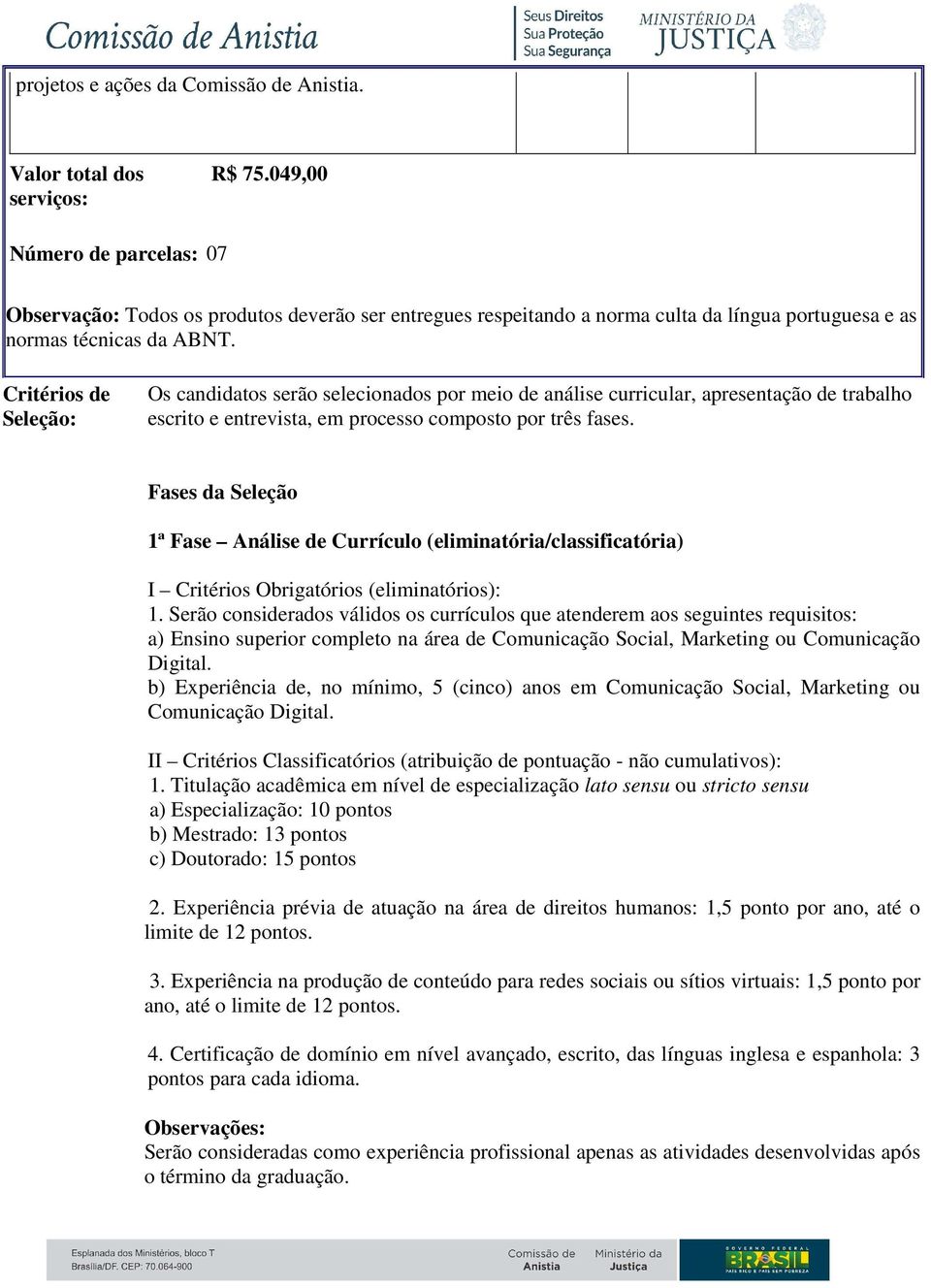 Critérios de Seleção: Os candidatos serão selecionados por meio de análise curricular, apresentação de trabalho escrito e entrevista, em processo composto por três fases.