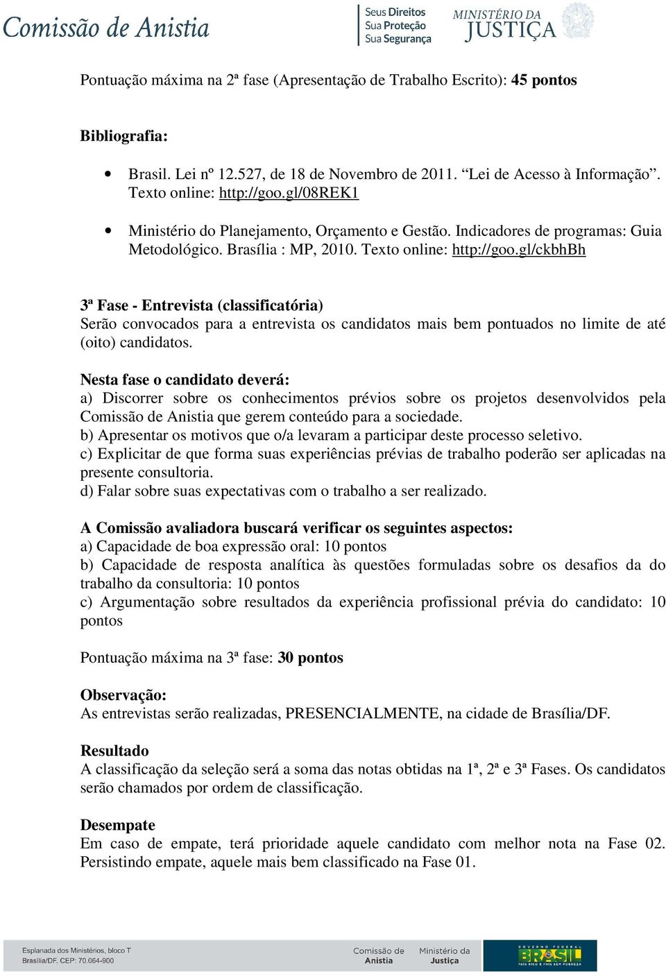 gl/ckbhbh 3ª Fase - Entrevista (classificatória) Serão convocados para a entrevista os candidatos mais bem pontuados no limite de até (oito) candidatos.